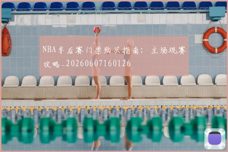 NBA季后赛门票购买指南:主场观赛攻略_20260607160126