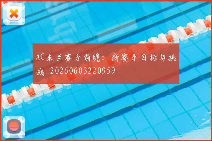 AC米兰赛季前瞻:新赛季目标与挑战_20260603220959