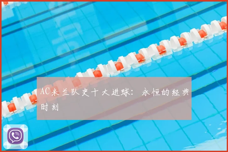 AC米兰队史十大进球:永恒的经典时刻