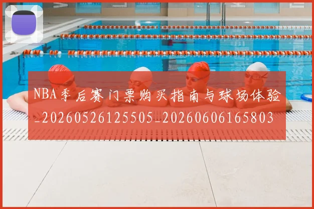 NBA季后赛门票购买指南与球场体验_20260526125505_20260606165803